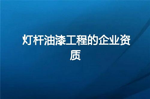 灯杆油漆工程的企业资质