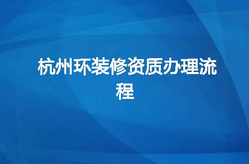 杭州环装修资质办理流程