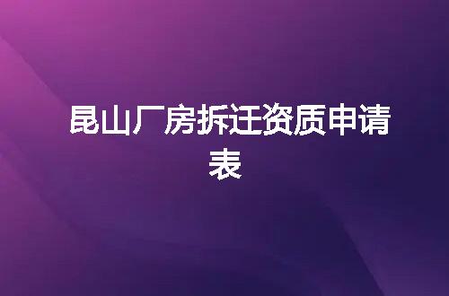昆山厂房拆迁资质申请表