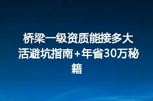桥梁一级资质能接多大活避坑指南+年省30万秘籍