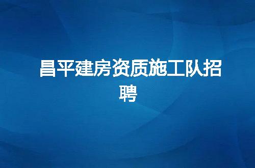 昌平建房资质施工队招聘