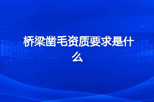 桥梁凿毛资质要求是什么