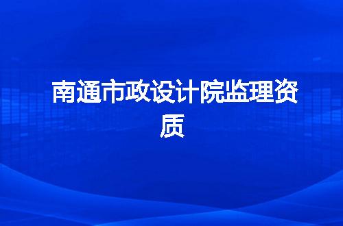 南通市政设计院监理资质
