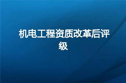 机电工程资质改革后评级