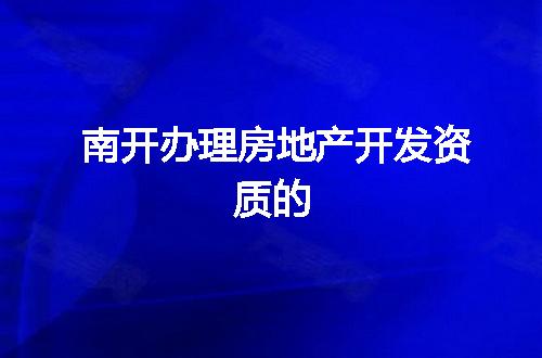 南开办理房地产开发资质的
