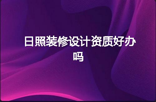 日照装修设计资质好办吗