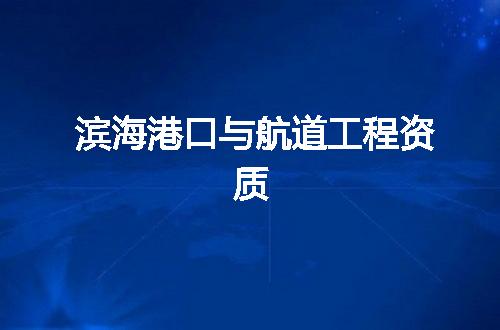 滨海港口与航道工程资质