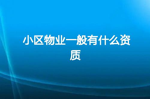 小区物业一般有什么资质
