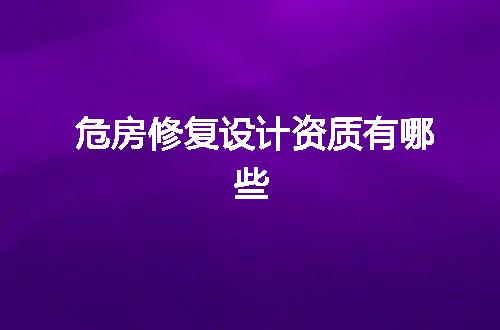 危房修复设计资质有哪些