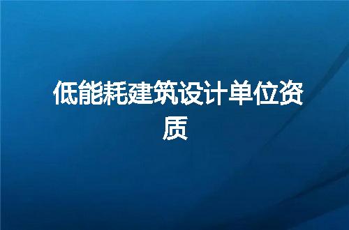 低能耗建筑设计单位资质