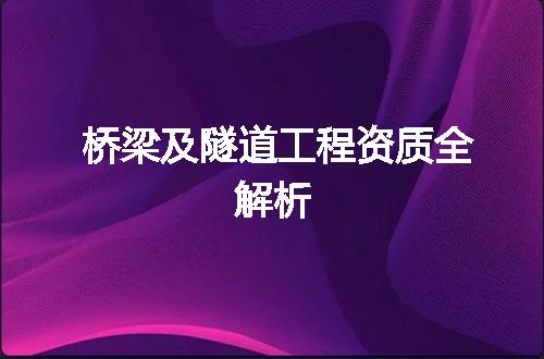 桥梁及隧道工程资质全解析