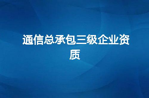 通信总承包三级企业资质