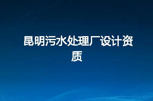 昆明污水处理厂设计资质