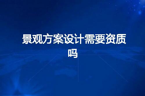 景观方案设计需要资质吗