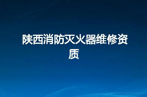 陕西消防灭火器维修资质