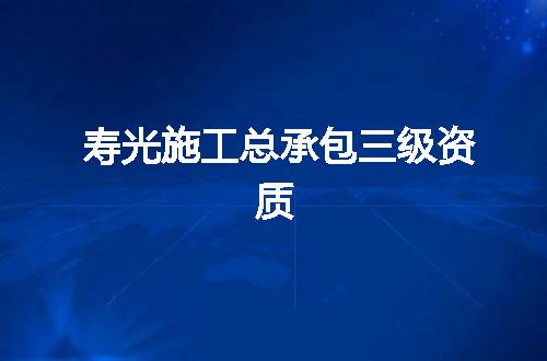 寿光施工总承包三级资质