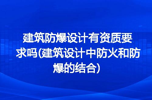 建筑防爆设计有资质要求吗(建筑设计中防火和防爆的结合)