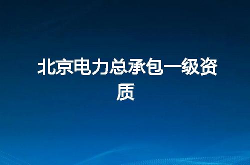 北京电力总承包一级资质