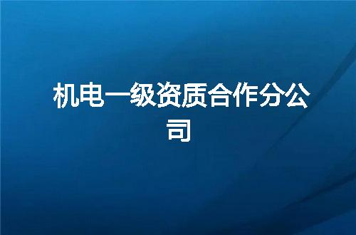机电一级资质合作分公司