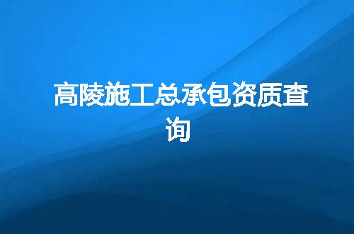 高陵施工总承包资质查询