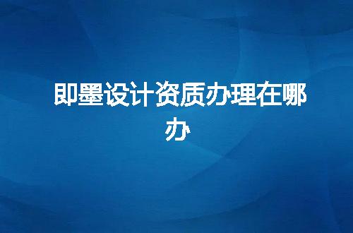 即墨设计资质办理在哪办