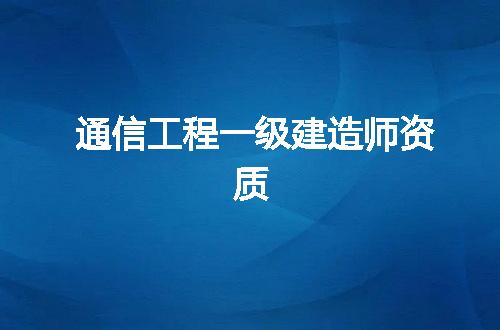 通信工程一级建造师资质