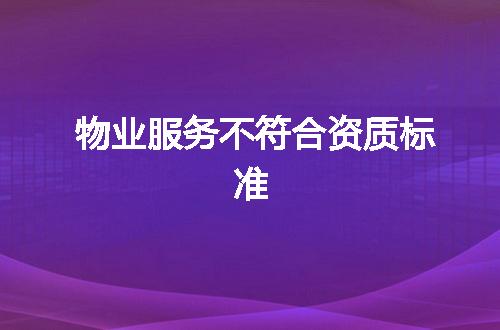 物业服务不符合资质标准
