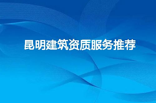 昆明建筑资质服务推荐