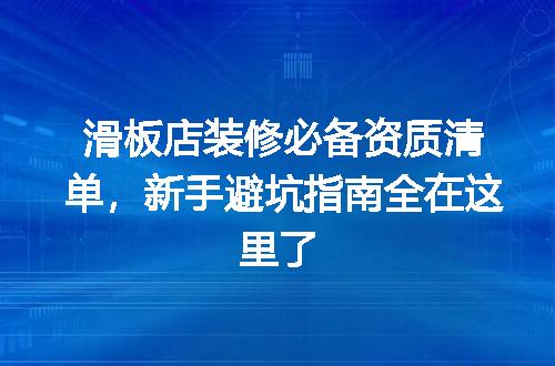 滑板店装修必备资质清单，新手避坑指南全在这里了