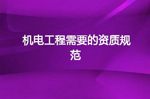 机电工程需要的资质规范