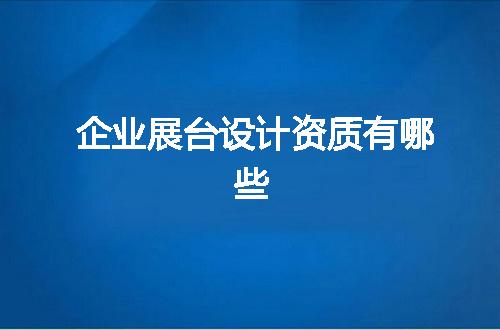 企业展台设计资质有哪些