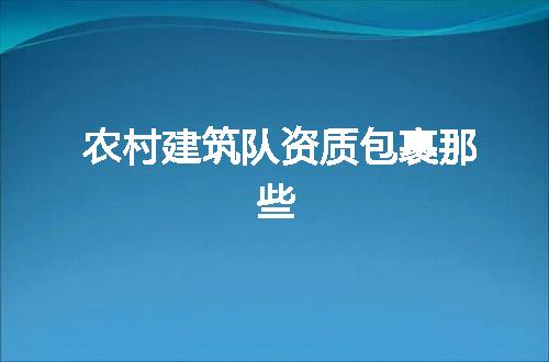 农村建筑队资质包裹那些