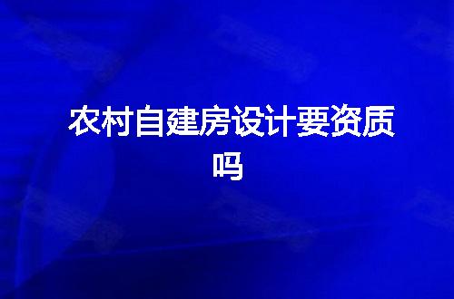 农村自建房设计要资质吗