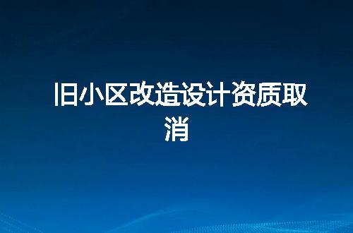 旧小区改造设计资质取消