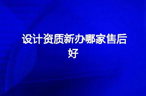 设计资质新办哪家售后好