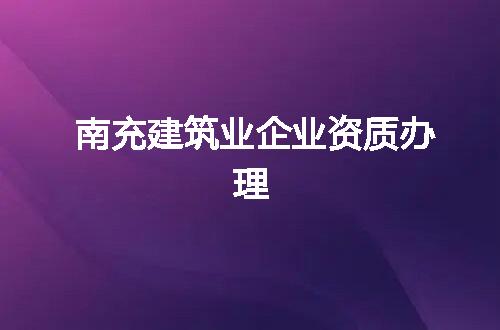 南充建筑业企业资质办理