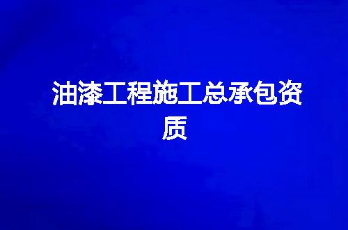 油漆工程施工总承包资质