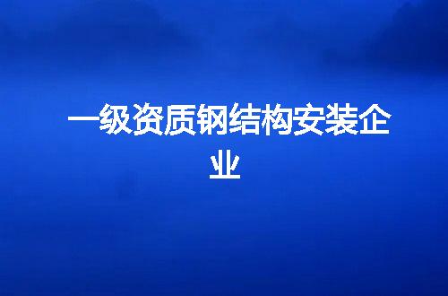 一级资质钢结构安装企业