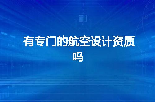 有专门的航空设计资质吗