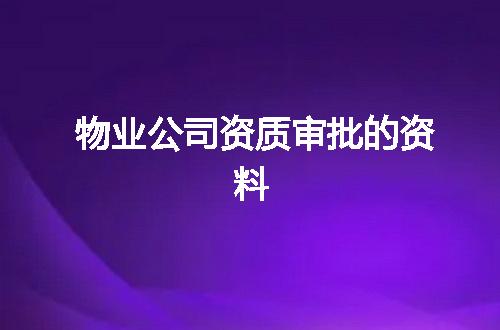 物业公司资质审批的资料