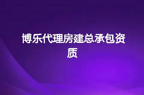 博乐代理房建总承包资质