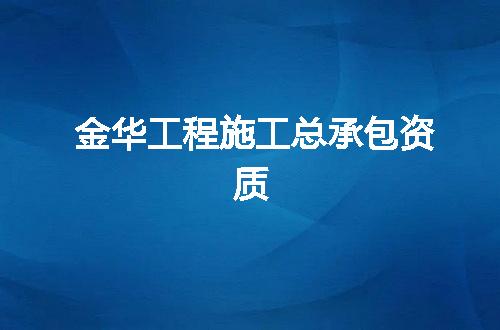 金华工程施工总承包资质