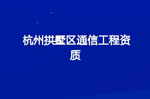 杭州拱墅区通信工程资质