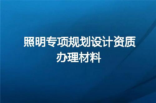 照明专项规划设计资质办理材料