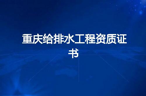 重庆给排水工程资质证书