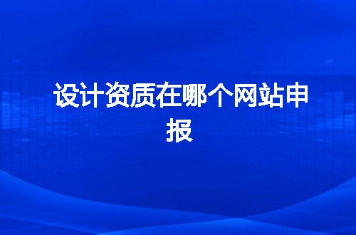 设计资质在哪个网站申报
