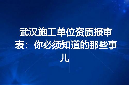 武汉施工单位资质报审表：你必须知道的那些事儿
