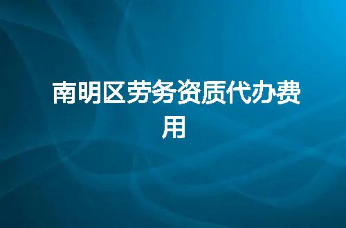 南明区劳务资质代办费用