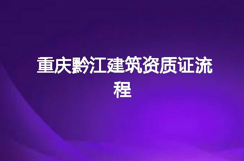 重庆黔江建筑资质证流程