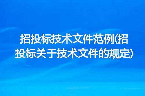招投标技术文件范例(招投标关于技术文件的规定)